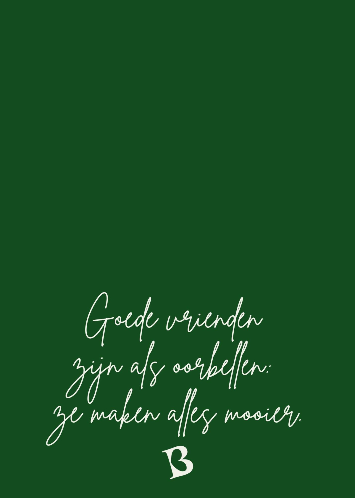 Goede vrienden zijn als oorbellen, ze maken alles mooier.